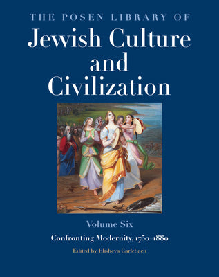 The Posen Library of Jewish Culture and Civilization, Volume 6: Confronting Modernity, 17501880