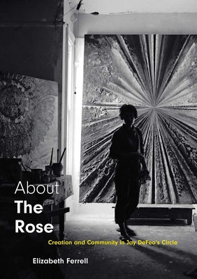 About The Rose: Creation and Community in Jay DeFeo's Circle