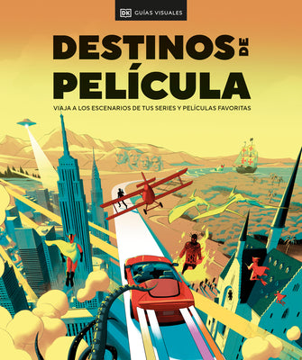 Destinos de pelcula (The Screen Traveler's Guide): Viaja a los escenarios de tus series y pelculas favoritas (Spanish Edition)