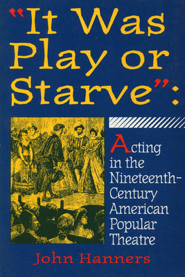 "It Was Play or Starve": Acting in the Nineteenth-Century American Popular Theatre (Entertainment and Leisure Studies)