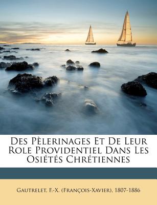Des plerinages et de leur role providentiel dans les osits chrtiennes (French Edition)