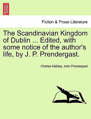 The Scandinavian Kingdom of Dublin ... Edited, with Some Notice of the Author's Life, by J. P. Prendergast.