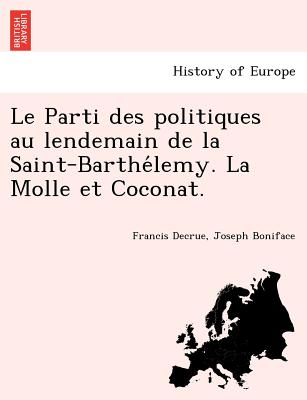 Le Parti Des Politiques Au Lendemain de La Saint-Barthe Lemy. La Molle Et Coconat. (French Edition)