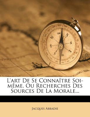 L'art De Se Connatre Soi-mme, Ou Recherches Des Sources De La Morale... (French Edition)