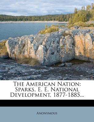 The American Nation: Sparks, E. E. National Development, 1877-1885...