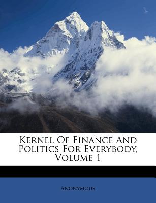Kernel of Finance and Politics for Everybody, Volume 1