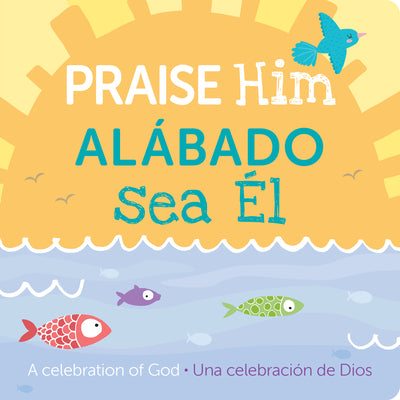 Praise Him/Albado Sea El: A Celebration of God (English and Spanish Edition)