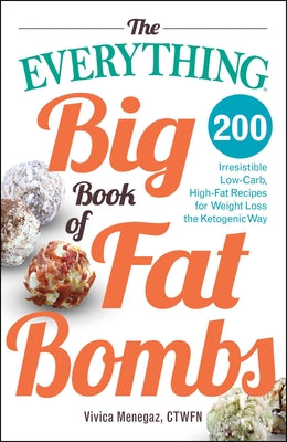 The Everything Big Book of Fat Bombs: 200 Irresistible Low-carb, High-fat Recipes for Weight Loss the Ketogenic Way (Everything Series)