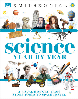 Science Year by Year: A Visual History, From Stone Tools to Space Travel (DK Children's Year by Year)