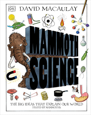 Mammoth Science: The Big Ideas That Explain Our World (DK David Macaulay How Things Work)