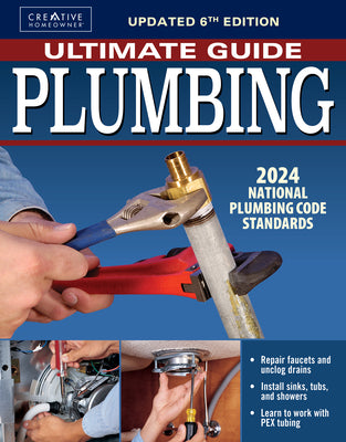 Ultimate Guide: Plumbing, 6th Edition: 2024 National Plumbing Code Standards (Creative Homeowner) Beginner-Friendly Step-by-Step Projects, Comprehensive How-To Information for DIY, and Over 800 Photos