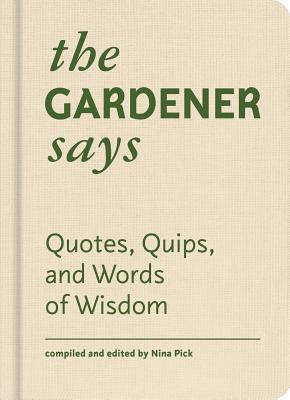 The Gardener Says: Quotes, Quips, and Words of Wisdom