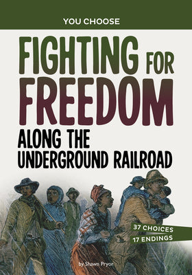 Fighting for Freedom Along the Underground Railroad: An Interactive Look at History (You Choose: Seeking History)