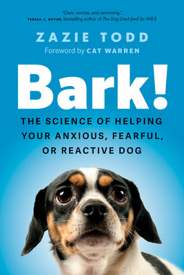 Bark!: The Science of Helping Your Anxious, Fearful, or Reactive Dog