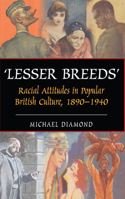 "Lesser Breeds": Racial Attitudes in Popular British Culture, 1890-1940 (Anthem European Studies,Anthem Studies in Popular Culture)