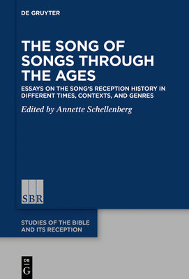 The Song of Songs Through the Ages: Essays on the Songs Reception History in Different Times, Contexts, and Genres (Studies of the Bible and Its Reception (SBR), 8)