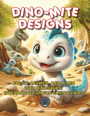 Dino-Mite Designs: Color, Answer, and Learn with Dinosaurs: Interactive Fun for Curious Kids (EduColor Playbooks, 1)