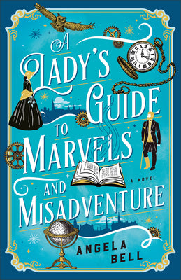 A Lady's Guide to Marvels and Misadventure: (A Whimsical Victorian Historical Romance from a Debut Author)