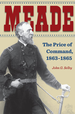 Meade: The Price of Command, 18631865 (Civil War Soldiers and Strategies)