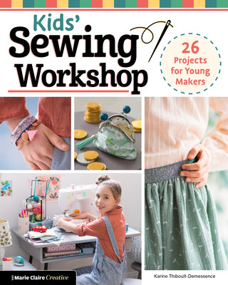 Kids' Sewing Workshop: 26 Projects for Young Makers (Landauer) Learn-to-Sew Projects Kids Ages 7-12 Will Love to Make, Wear, and Use - Clothes, Bracelets, Bags, and More