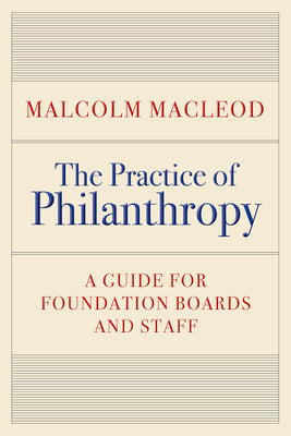 The Practice of Philanthropy: A Guide for Foundation Boards and Staff